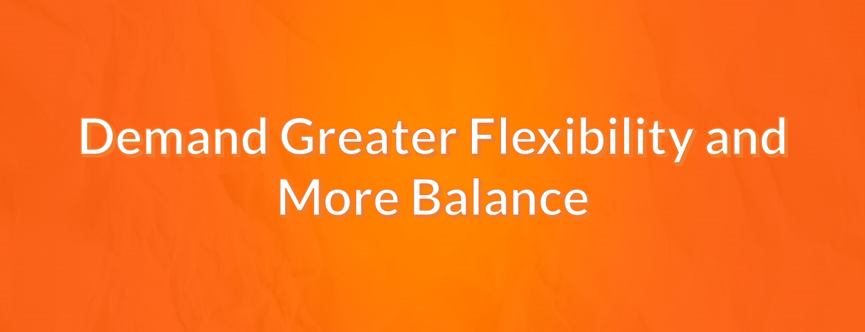 Demand greater flexibility and more balance